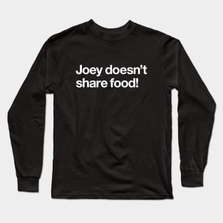 Joey doesn't share food! Long Sleeve T-Shirt